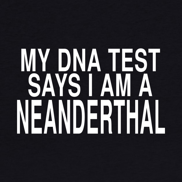 My DNA Test Says I Am A Neanderthal: Funny Joke Design by Tessa McSorley